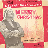 J. Tex & The Volunteers - Santa Comes 'Round / What Did You See