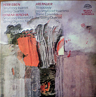 Various Artists - Petr Eben, Otmar Mácha, Jiří Pauer - Three Episodes For String Quartet (String Quartet No. 4) - String Quartet No. 2