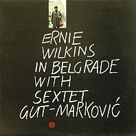 Ernie Wilkins - Ernie Wilkins In Belgrade With Sextet Gut-Marković