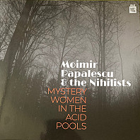 Moimir Papalescu & The Nihilists - Mystery Women In The Acid Pools