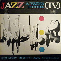 Jazz A Vážná Hudba (IV) (Skladby Bohuslava Martinů)