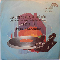 Petr Kalandra - Jak Jste Se Měly, Mé Milé Děti (How Have You Been My Darling Children) / To Jsem Já