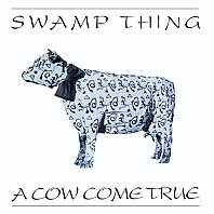 Swamp Thing - A Cow Come True