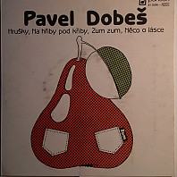 Pavel Dobeš - Hrušky / Na Hřiby Pod Křiby / Zum Zum / Něco O Lásce