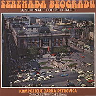 Žarko Petrović - Serenada Beogradu (A Serenade For Belgrade) - Kompozicije Žarka Petrovića (Žarko Petrovich's Songs)