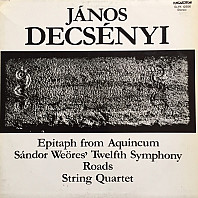 János Decsényi - Epitaph From Aquincum / Sándor Weöres' Twelfth Symphony / Roads / String Quartet