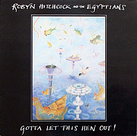 Robyn Hitchcock & The Egyptians - Gotta Let This Hen Out!