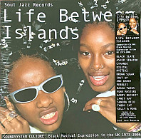 Various Artists - Life Between Islands (Soundsystem Culture: Black Musical Expression In The UK 1973-2006)