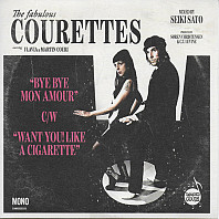The Courettes - Bye Bye Mon Amour / Want You! Like A Cigarette
