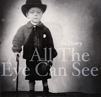 Joe Henry - All The Eye Can See