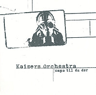 Kaizers Orchestra - Ompa Til Du Dør