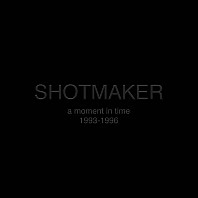 Shotmaker - A Moment In Time: 1993-1996