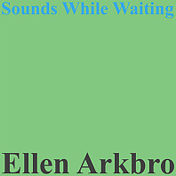 Ellen Arkbro - Sounds While Waiting