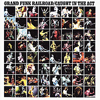 Grand Funk Railroad - Caught In The Act