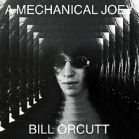 Bill Orcutt - A Mechanical Joey
