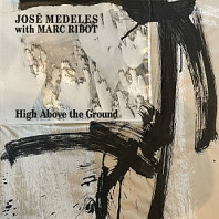 Jose Medeles& Marc Ribot - High Above the Ground
