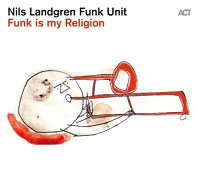 Nils Landgren Funk Unit - Funk is My Religion