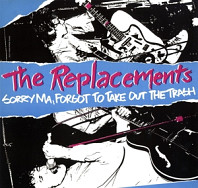 Replacements - Sorry Ma, Forgot To Take Out the Trash