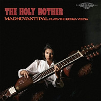 Madhuvanti Pal - Holy Mother: Madhuvanti Pal Plays the Rudra Veena