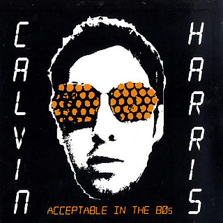 Calvin Harris - Acceptable In The 80s