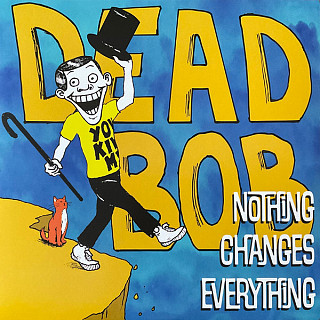Dead Bob - Nothing Changes Everything