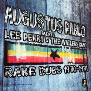 Augustus Pablo Meets Lee Perry & The Wailers Band - Rare Dubs 1970-1971