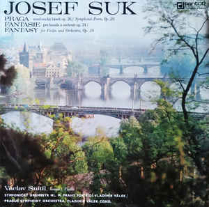 Josef Suk, Václav Snítil, Symfonický Orchestr Hl. M. Prahy FOK, Vladimír Válek - Praga (Symfonická Báseň Op. 26 = Symphonic Poem, Op. 26) / Fantasie = Fantasy (Pro Housle A Orchestr Op. 24 = For Violin And Orchestra, Op. 24)