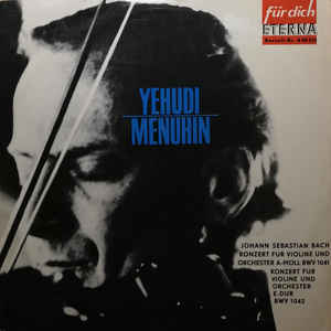 Yehudi Menuhin, Johann Sebastian Bach - Konzert Für Violine Und Orchester A-Moll BWV 1041 / Konzert Für Violine Und Orchester E-Dur BWV 1042