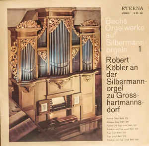 Johann Sebastian Bach - Bachs Orgelwerke Auf Silbermannorgeln 1: Robert Köbler An Der Silbermannorgel Zu Grosshartmannsdorf