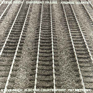 Steve Reich - Different Trains / Electric Counterpoint