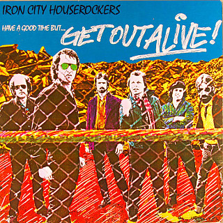 Iron City Houserockers - Have A Good Time (But Get Out Alive)