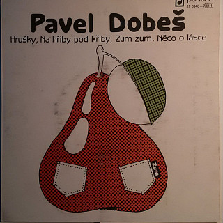 Pavel Dobeš - Hrušky / Na Hřiby Pod Křiby / Zum Zum / Něco O Lásce