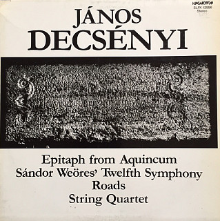 János Decsényi - Epitaph From Aquincum / Sándor Weöres' Twelfth Symphony / Roads / String Quartet