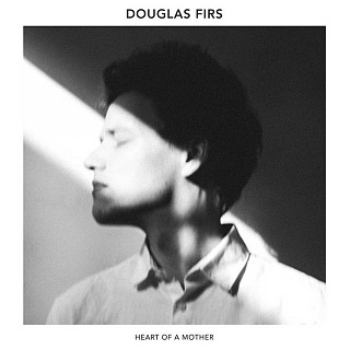 Douglas Firs - Heart Of A Mother