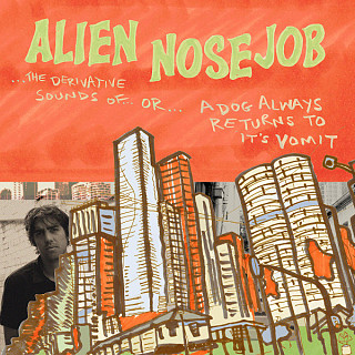 Alien Nose Job - The Derivative Sounds Of...Or...A Dog Always Returns To Its Vomit
