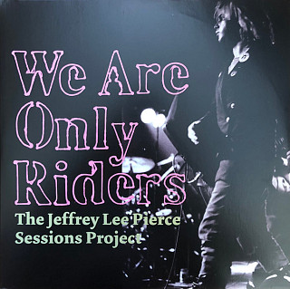 Various Artists - We Are Only Riders (The Jeffrey Lee Pierce Sessions Project)