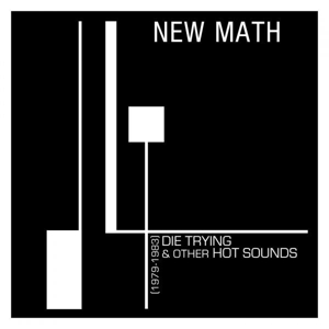 New Math - Die Trying & Other Hot Sounds (1979-1983)