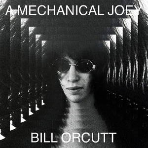 Bill Orcutt - A Mechanical Joey