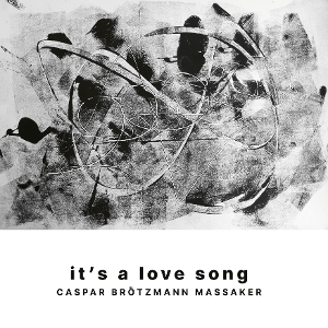 Caspar Brotzmann Massaker - It's a Love Song