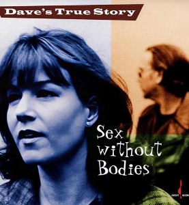 Dave's True Story - Sex Without Bodies