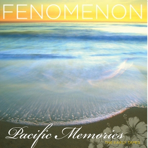 Fenomenon - Pacific Memories: the Early Tapes