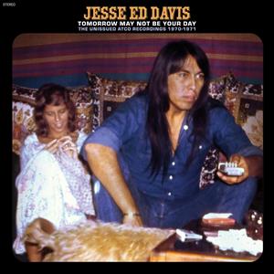 Jesse 'Ed' Davis - Tomorrow May Not Be Your Day - the Unissued Atco Recordings 1970-1971