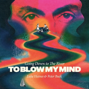 Luke Haines& Peter Buck - Going Down To the Riverto Blow My Mind