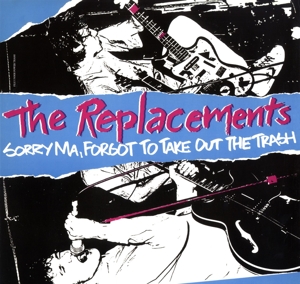 Replacements - Sorry Ma, Forgot To Take Out the Trash