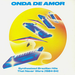 Various Artists - Onda De Amor (Synthesized Brazilian Hits That Never Were 1984-94)