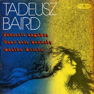 Tadeusz Baird - Concerto Lugubre, Four Love Sonnets, Goethe-Briefe