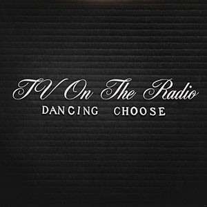 TV On The Radio - Dancing Choose