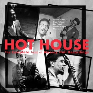 Charlie Parker/Dizzy Gillespie/Bud Powell/Charles Mingus/Max Roach - Hot House: the Complete Jazz At Massey Hall Recordings